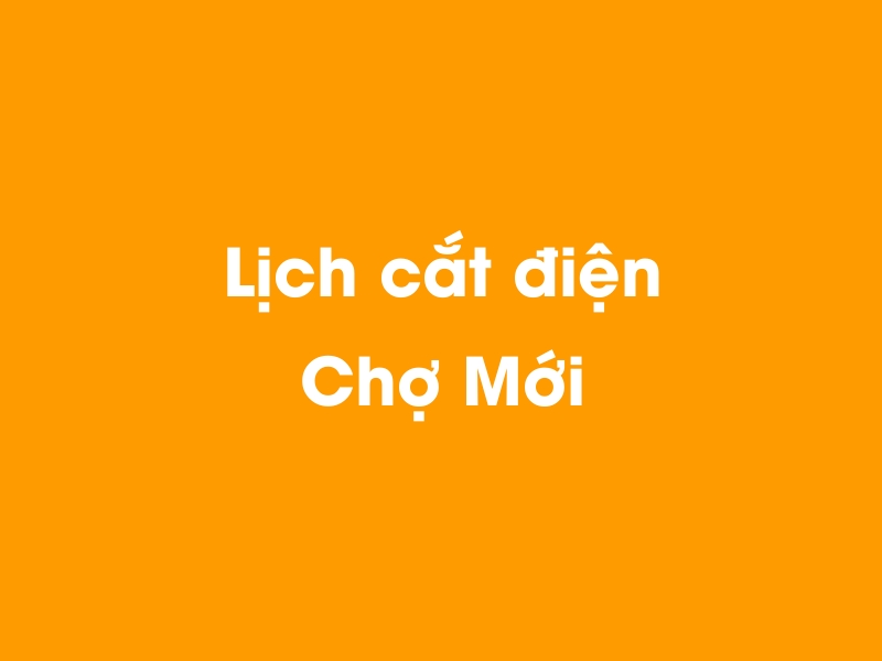 Lịch cúp điện Chợ Mới hôm nay 23/12/2024