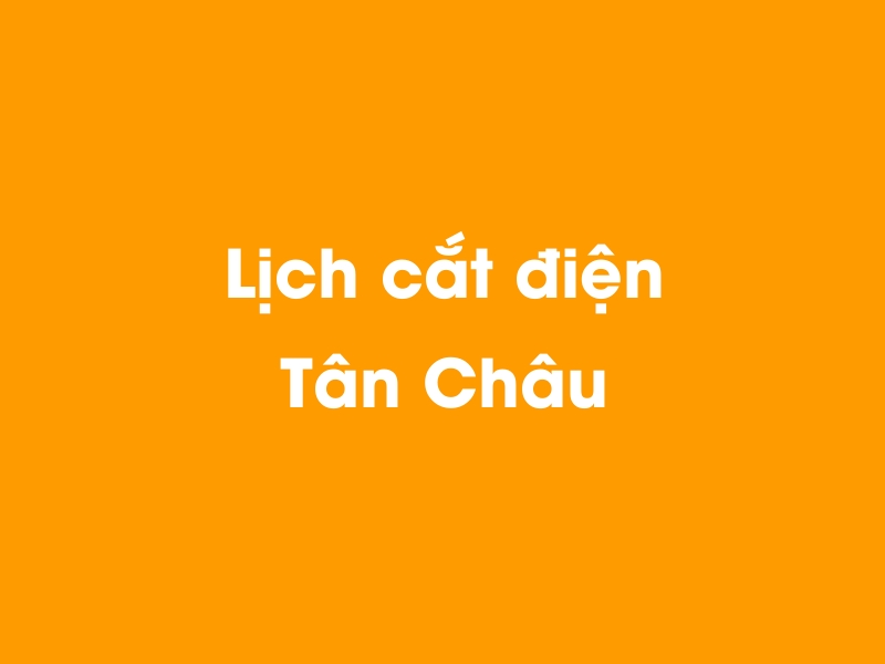 Lịch cúp điện Tân Châu hôm nay 23/12/2024