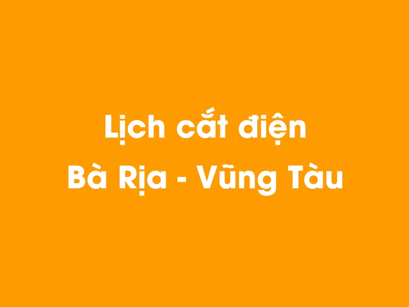 Lịch cúp điện Bà Rịa - Vũng Tàu hôm nay 23/12/2024