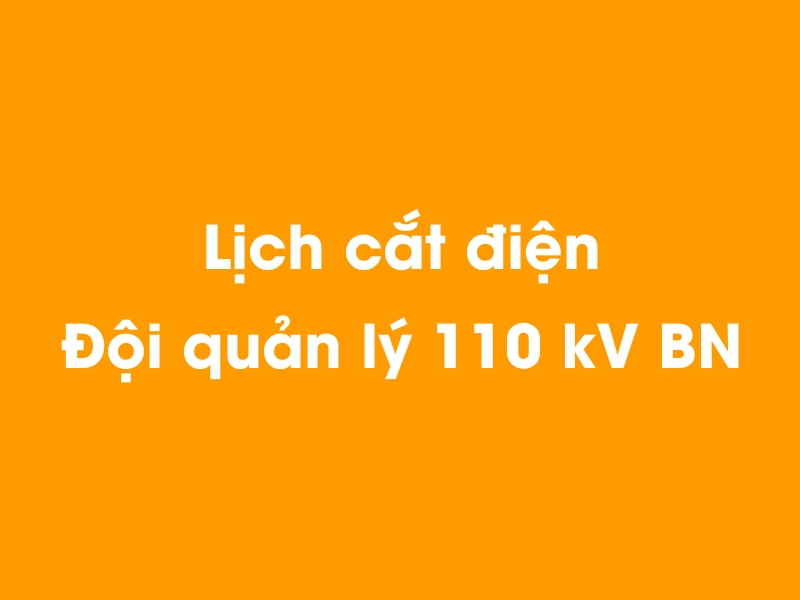 Lịch cúp điện Đội quản lý 110 kV BN hôm nay 23/12/2024