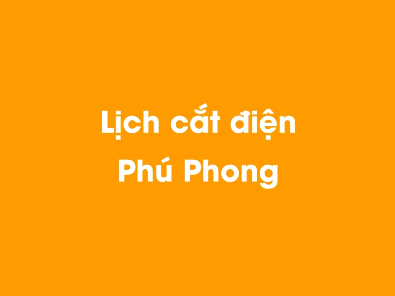 Lịch cúp điện Phú Phong hôm nay 23/12/2024