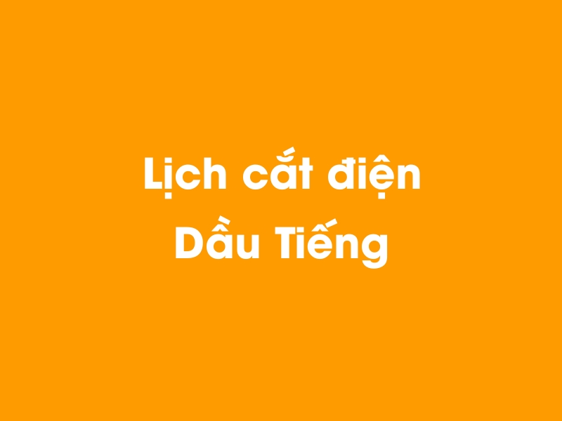 Lịch cúp điện Dầu Tiếng hôm nay 23/12/2024