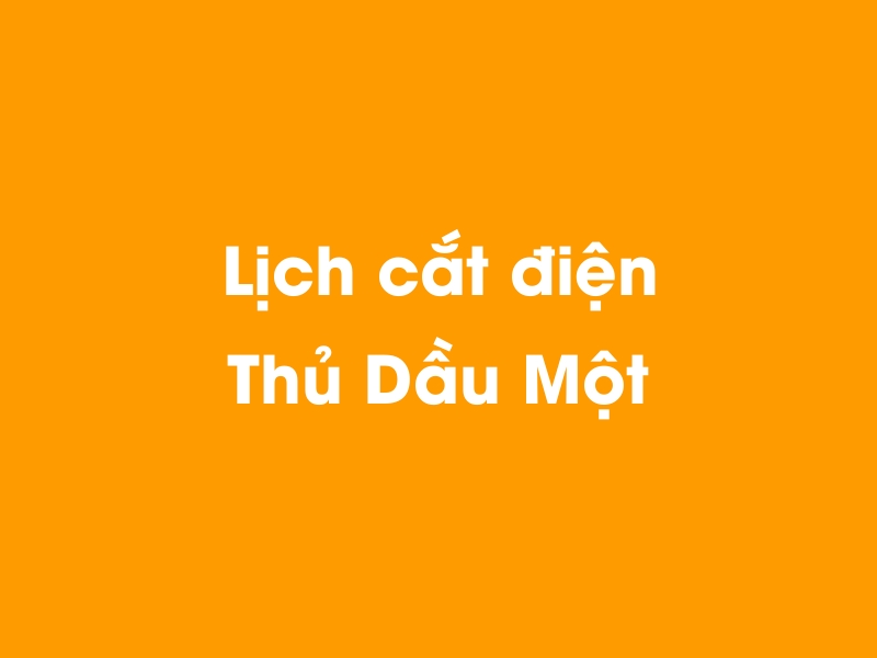 Lịch cúp điện Thủ Dầu Một hôm nay 23/12/2024