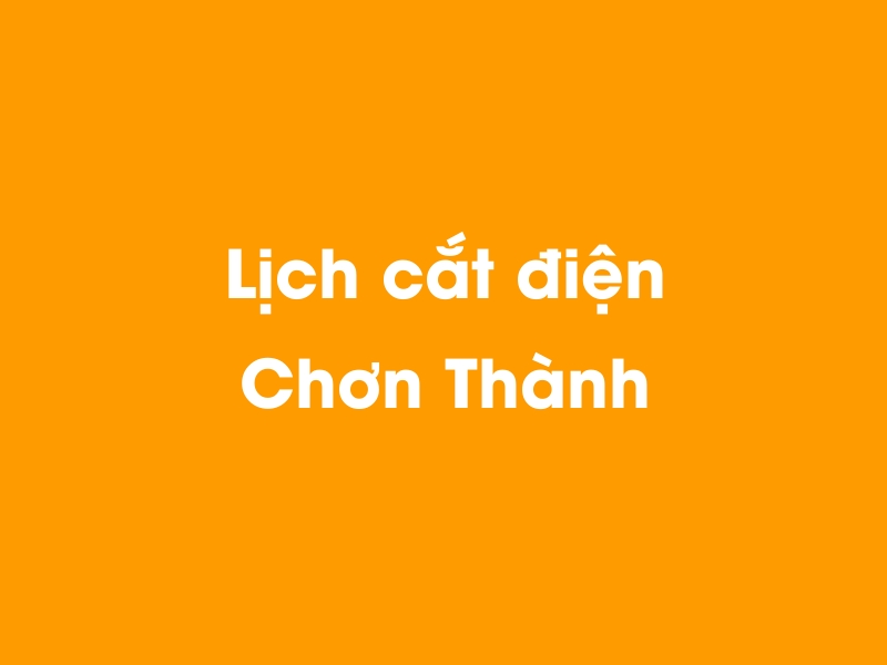 Lịch cúp điện Chơn Thành hôm nay 23/12/2024