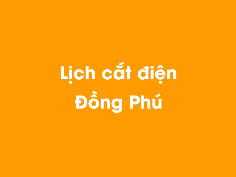 Lịch cúp điện Đồng Phú hôm nay 23/12/2024