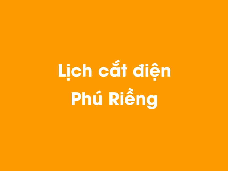 Lịch cúp điện Phú Riềng hôm nay 23/12/2024