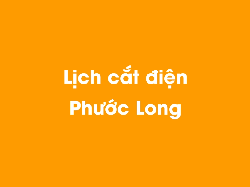 Lịch cúp điện Phước Long hôm nay 23/12/2024