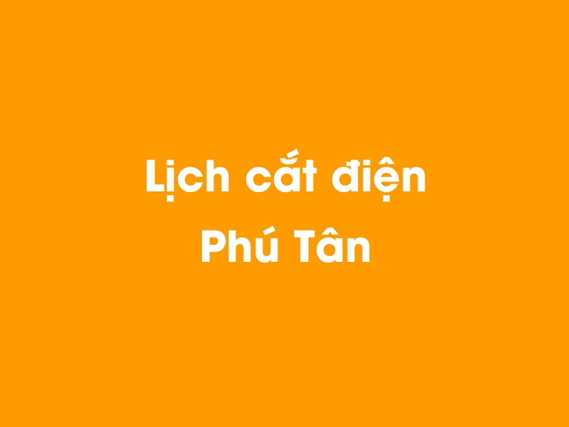 Lịch cúp điện Phú Tân hôm nay 23/12/2024