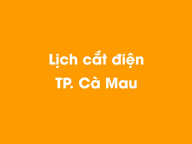 Lịch cúp điện TP. Cà Mau hôm nay 01/01/2025