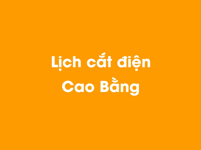 Lịch cúp điện Cao Bằng hôm nay 23/12/2024