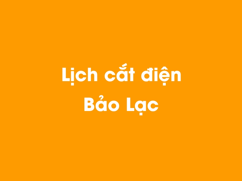 Lịch cúp điện Bảo Lạc hôm nay 23/12/2024