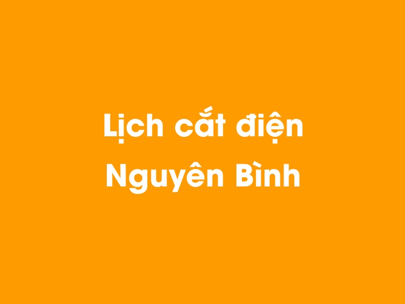 Lịch cúp điện Nguyên Bình hôm nay 23/12/2024