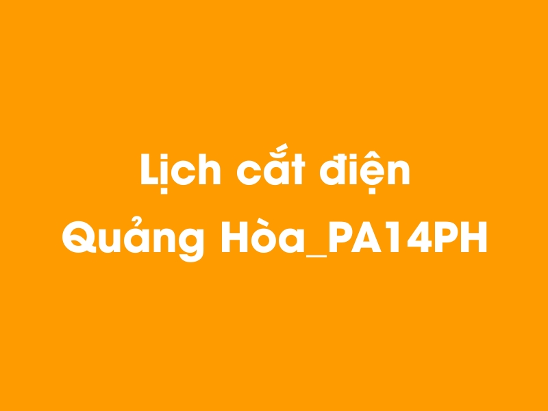 Lịch cúp điện Quảng Hòa_PA14PH hôm nay 23/12/2024