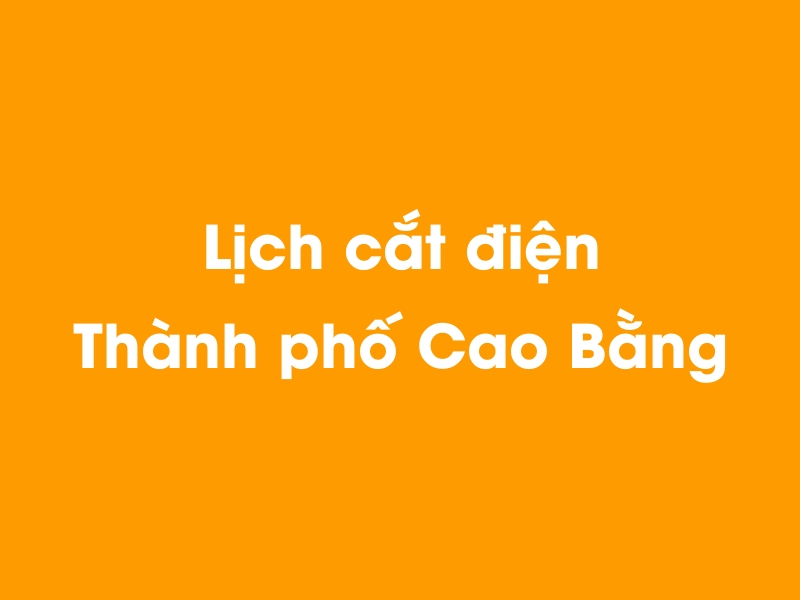 Lịch cúp điện Thành phố Cao Bằng hôm nay 23/12/2024