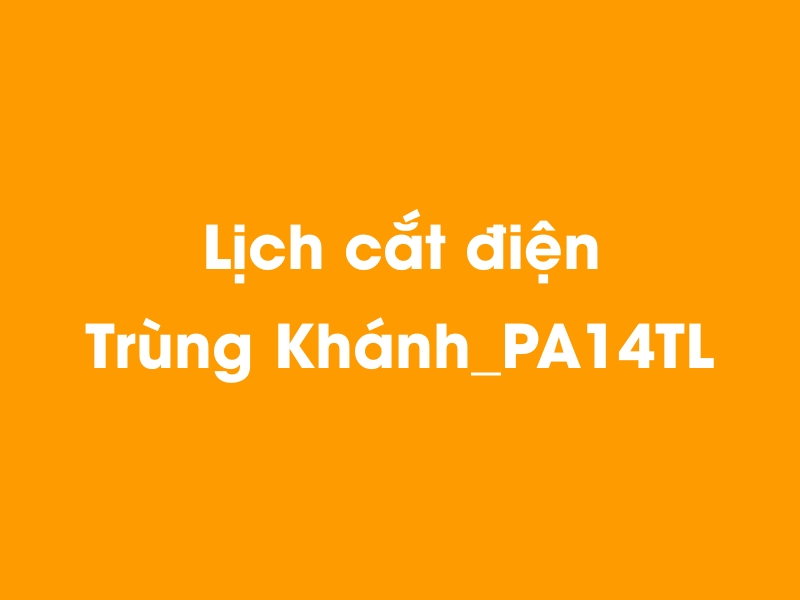 Lịch cúp điện Trùng Khánh_PA14TL hôm nay 23/12/2024