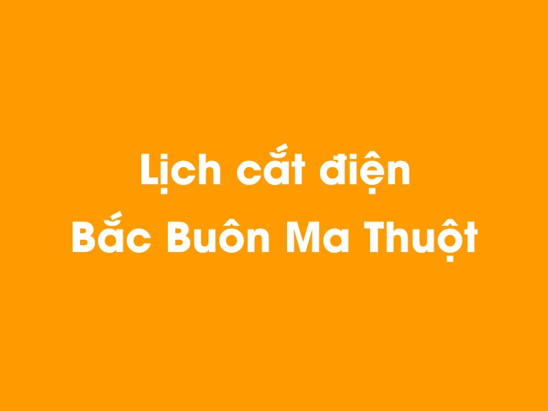 Lịch cúp điện Bắc Buôn Ma Thuột hôm nay 23/12/2024