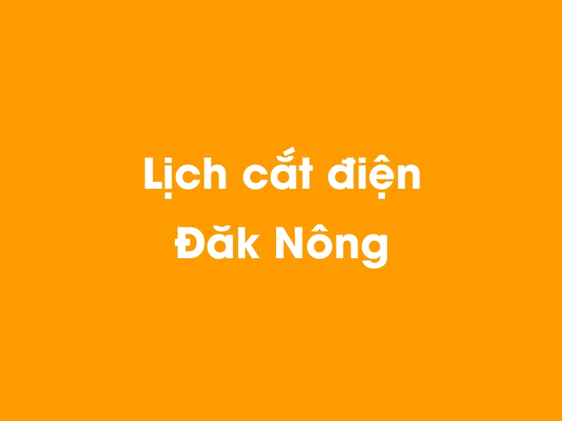 Lịch cúp điện Đăk Nông hôm nay 23/12/2024