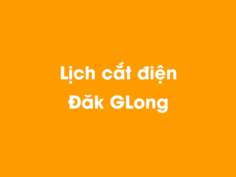 Lịch cúp điện Đăk GLong hôm nay 23/12/2024