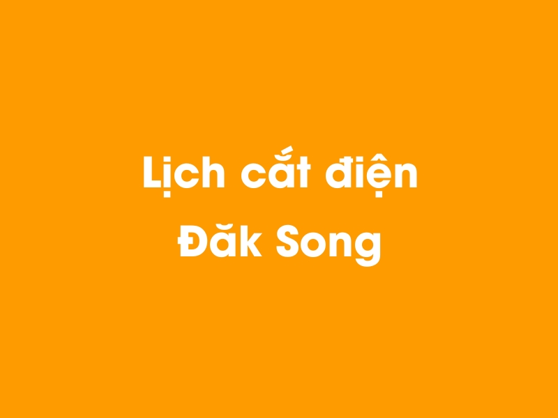 Lịch cúp điện Đăk Song hôm nay 23/12/2024