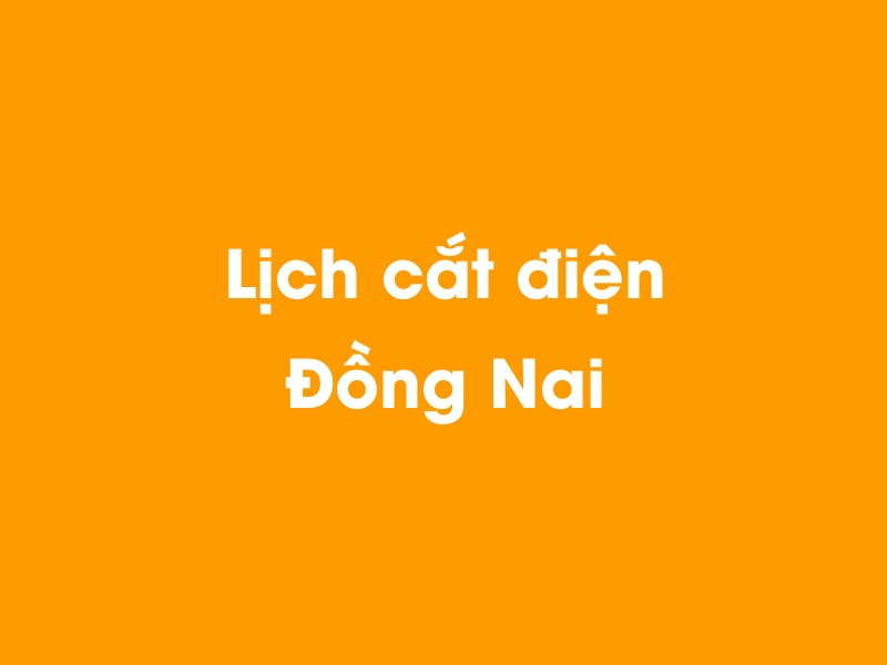 Lịch cúp điện Đồng Nai hôm nay 23/12/2024