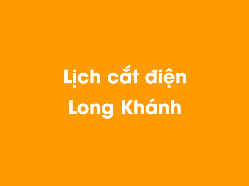 Lịch cúp điện Long Khánh hôm nay 23/12/2024