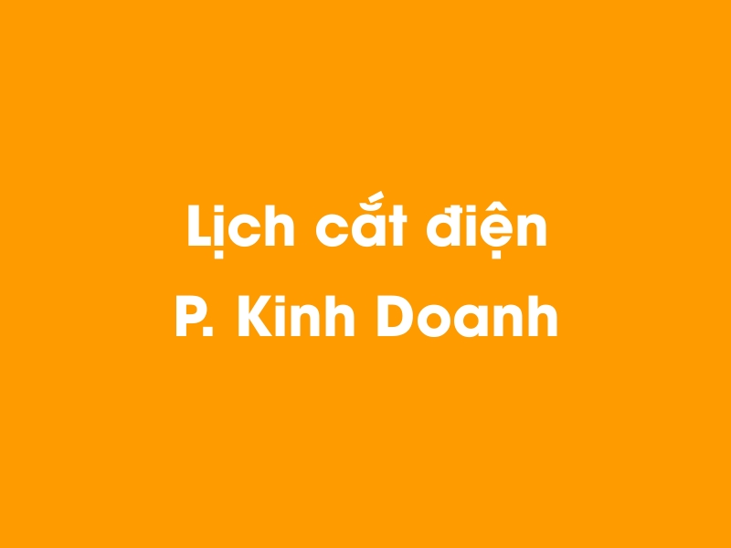 Lịch cúp điện P. Kinh Doanh hôm nay 23/12/2024