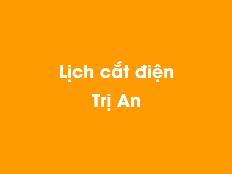 Lịch cúp điện Trị An hôm nay 23/12/2024