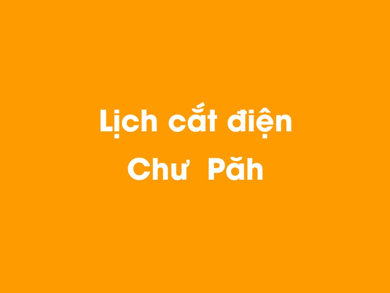 Lịch cúp điện Chư  Păh hôm nay 23/12/2024