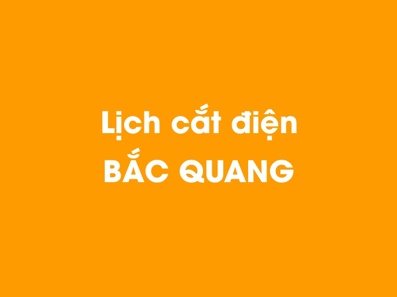 Lịch cúp điện BẮC QUANG hôm nay 01/01/2025