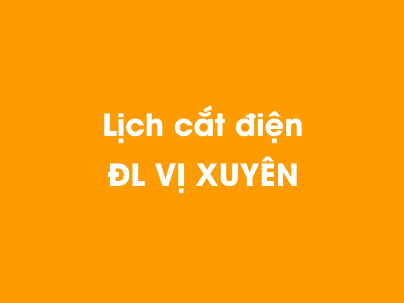 Lịch cúp điện ĐL VỊ XUYÊN hôm nay 23/12/2024