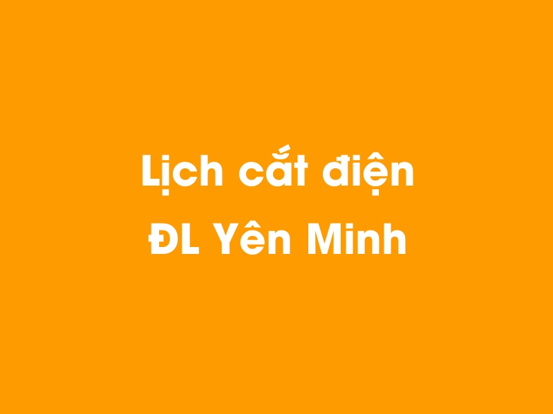 Lịch cúp điện ĐL Yên Minh hôm nay 23/12/2024