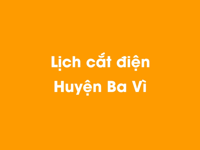 Lịch cúp điện Huyện Ba Vì hôm nay 23/12/2024