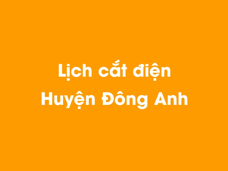 Lịch cúp điện Huyện Đông Anh hôm nay 23/12/2024