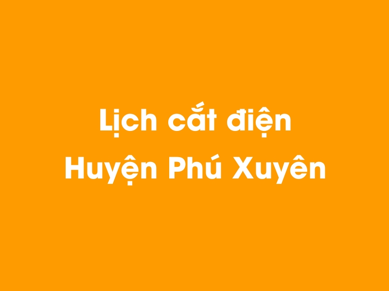 Lịch cúp điện Huyện Phú Xuyên hôm nay 23/12/2024