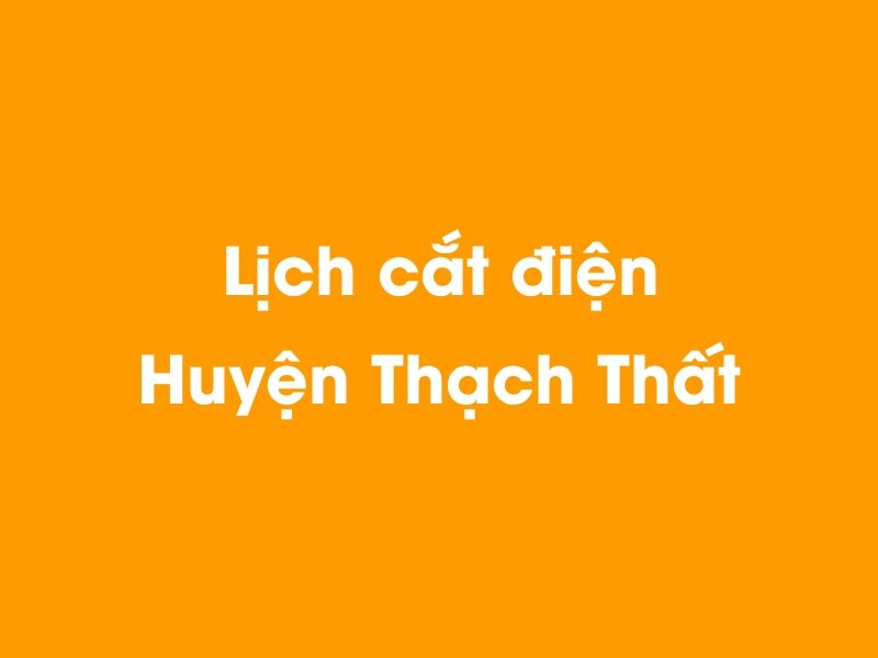 Lịch cúp điện Huyện Thạch Thất hôm nay 23/12/2024