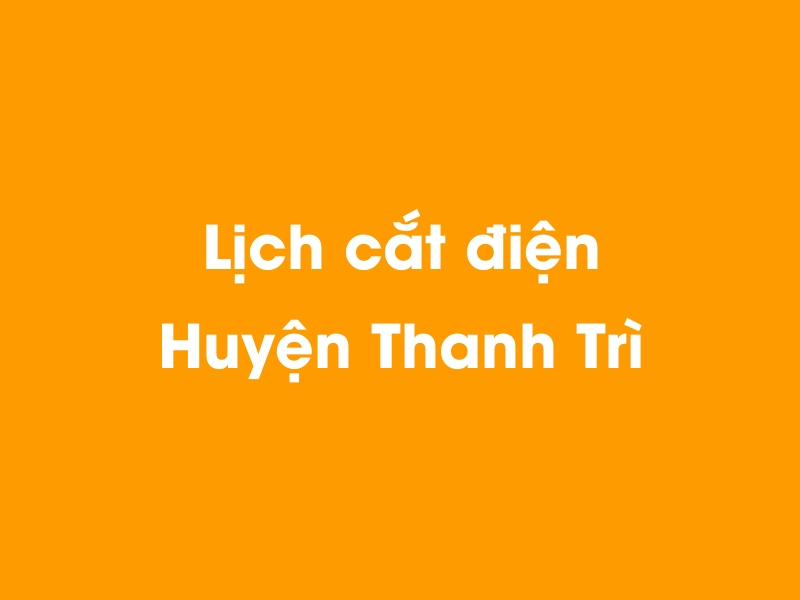 Lịch cúp điện Huyện Thanh Trì hôm nay 23/12/2024