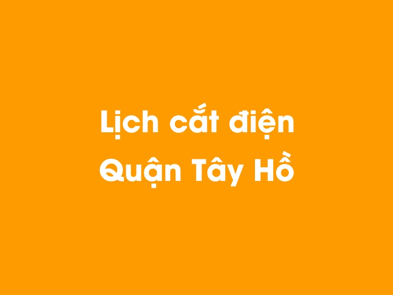 Lịch cúp điện Quận Tây Hồ hôm nay 23/12/2024