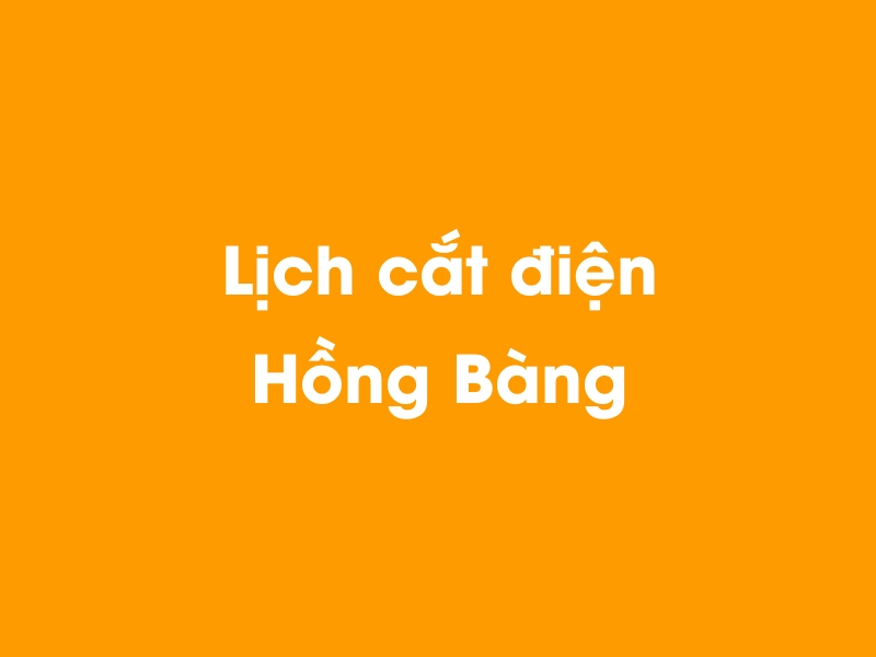 Lịch cúp điện Hồng Bàng hôm nay 23/12/2024