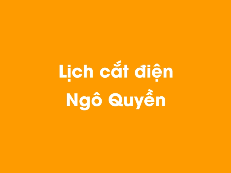 Lịch cúp điện Ngô Quyền hôm nay 23/12/2024