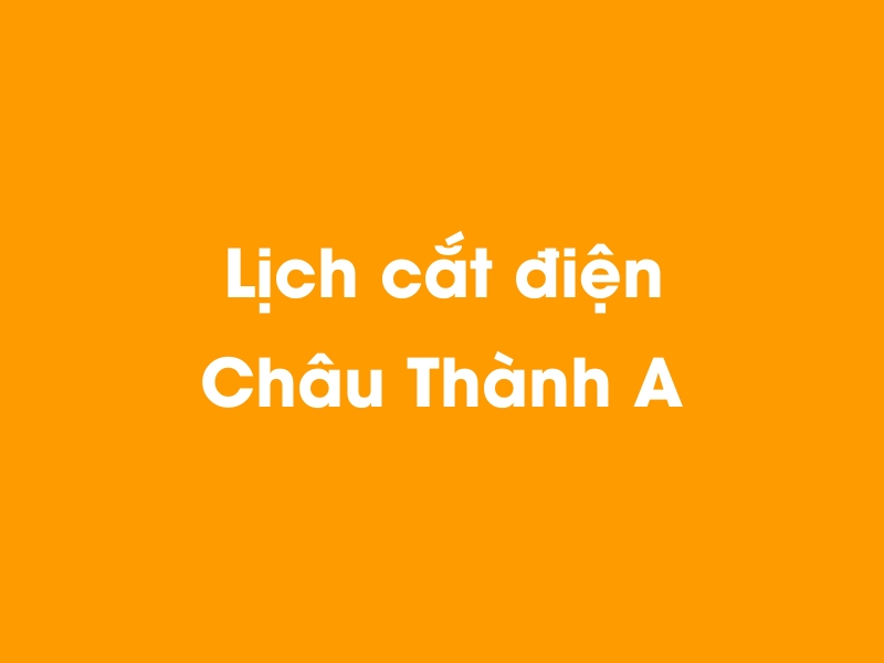 Lịch cúp điện Châu Thành A hôm nay 23/12/2024