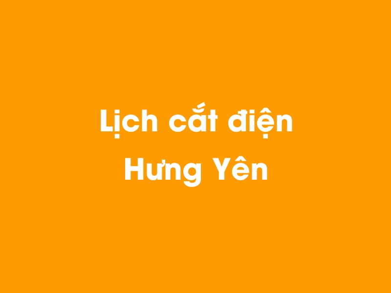 Lịch cúp điện Hưng Yên hôm nay 23/12/2024