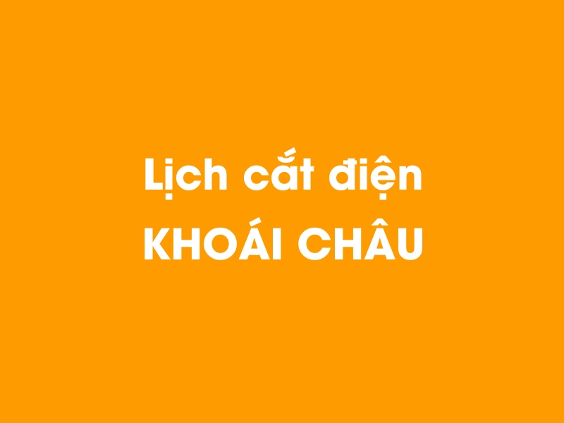 Lịch cúp điện KHOÁI CHÂU hôm nay 23/12/2024