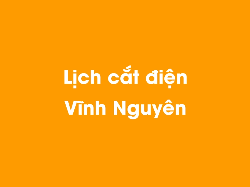 Lịch cúp điện Vĩnh Nguyên hôm nay 23/12/2024