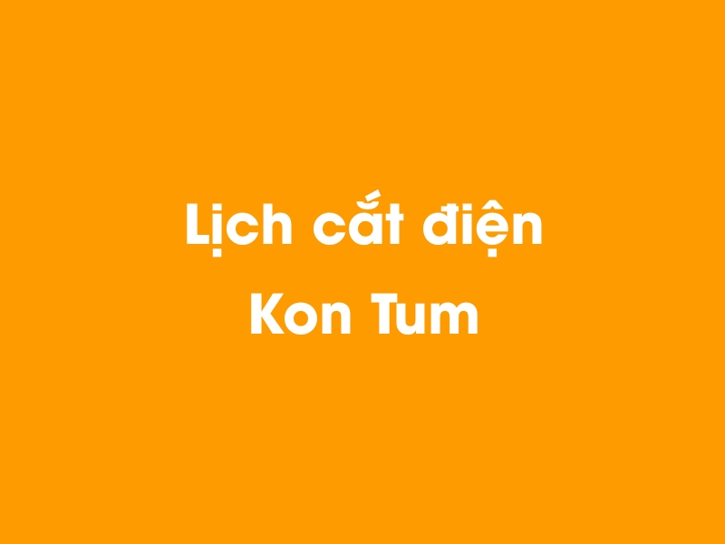 Lịch cúp điện Kon Tum hôm nay 23/12/2024