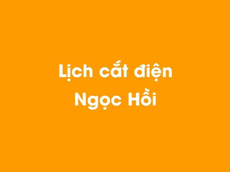 Lịch cúp điện Ngọc Hồi hôm nay 23/12/2024