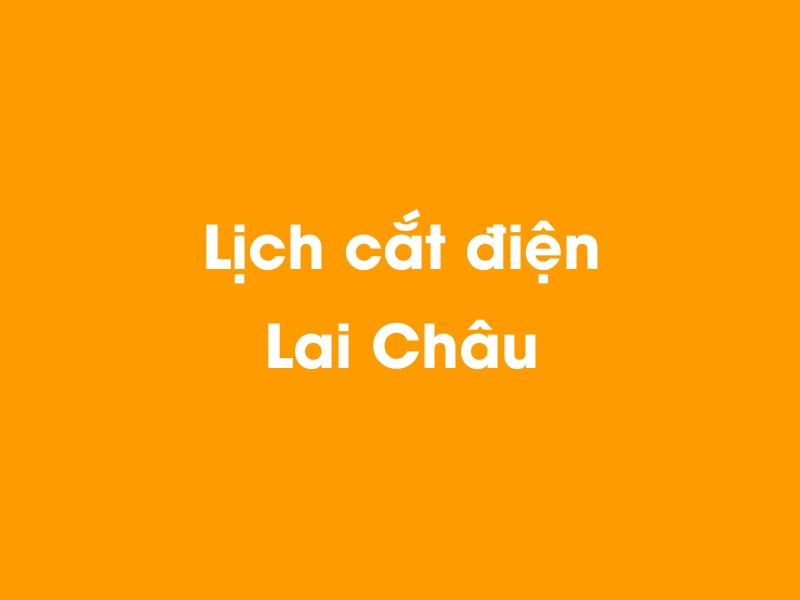 Lịch cúp điện Lai Châu hôm nay 23/12/2024