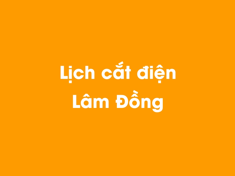 Lịch cúp điện Lâm Đồng hôm nay 23/12/2024