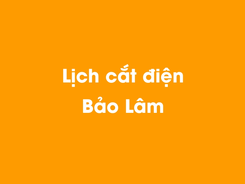 Lịch cúp điện Bảo Lâm hôm nay 23/12/2024