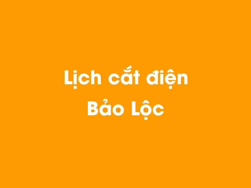 Lịch cúp điện Bảo Lộc hôm nay 23/12/2024