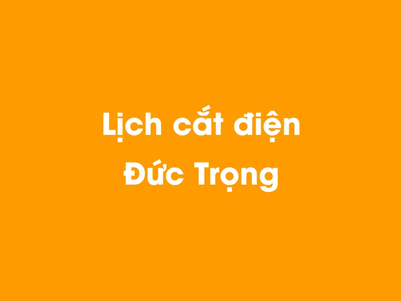 Lịch cúp điện Đức Trọng hôm nay 23/12/2024